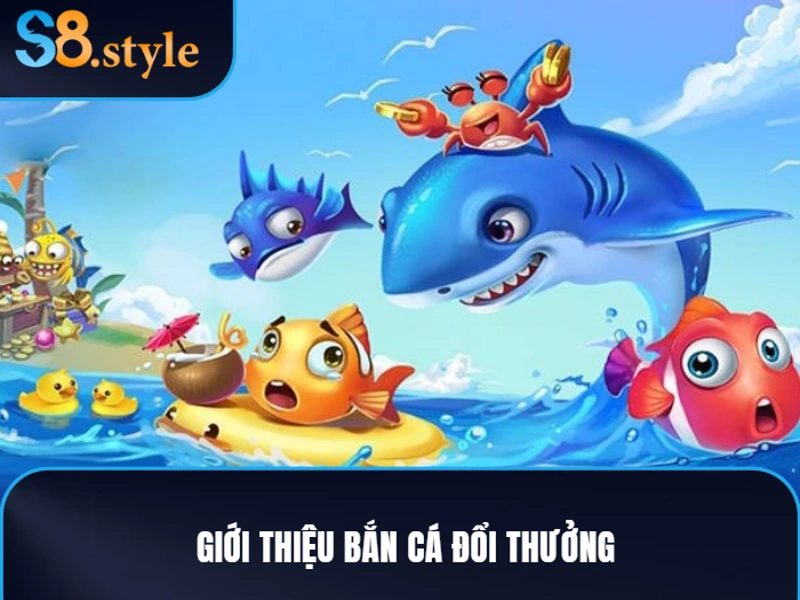 Giới thiệu bắn cá đổi thưởng
