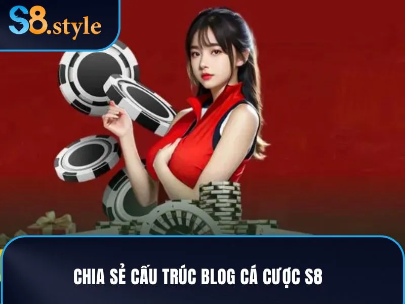 Chia sẻ cấu trúc Blog cá cược S8