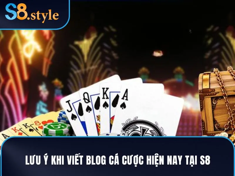Lưu ý khi xem bài viết Blog cá cược hiện nay tại S8