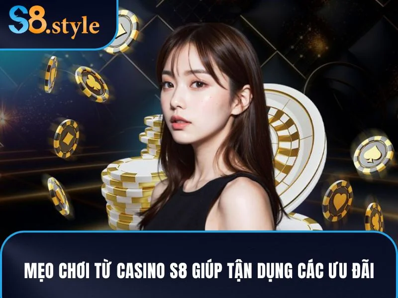 Mẹo chơi hiệu quả từ casino S8 giúp tận dụng tối đa các ưu đãi