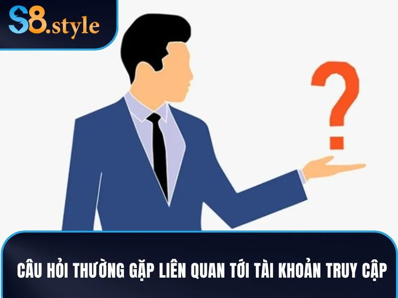 Câu hỏi thường gặp liên quan tới tài khoản truy cập