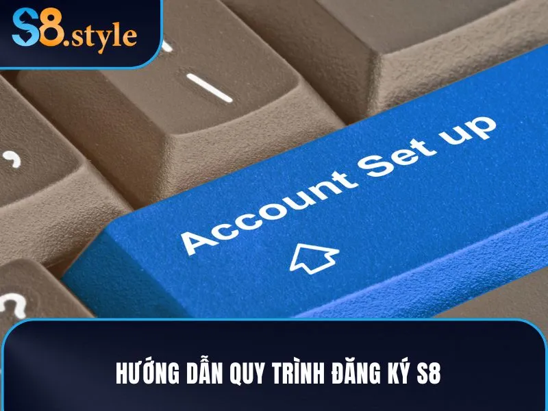 Hướng dẫn quy trình đăng ký S8