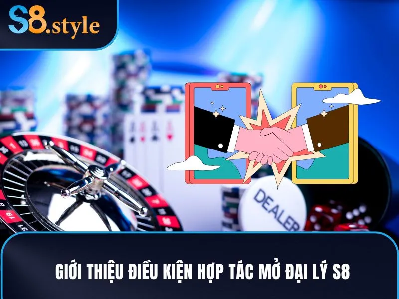 Giới thiệu điều kiện hợp tác mở đại lý S8