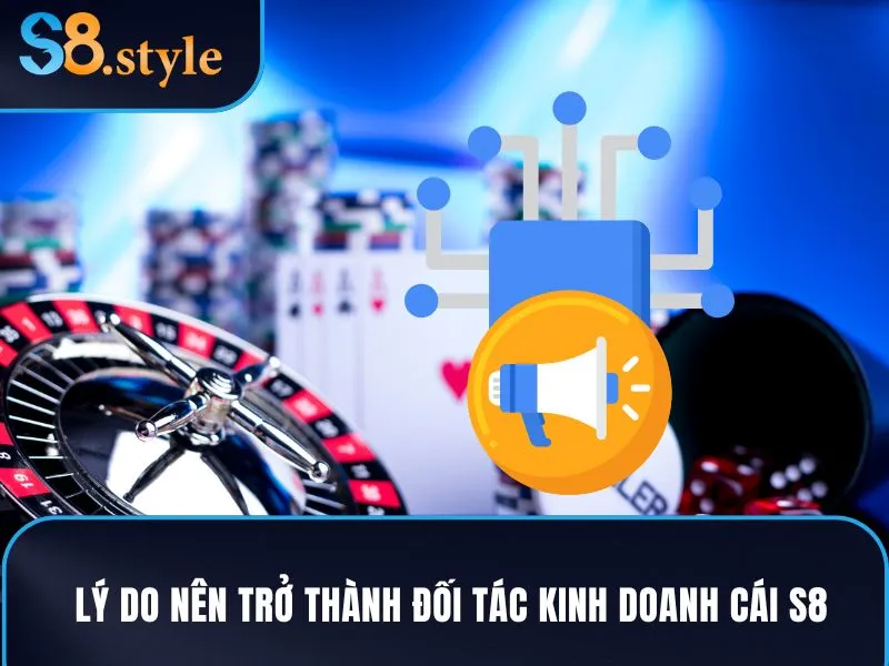 Lý do nên trở thành đối tác kinh doanh của nhà cái S8