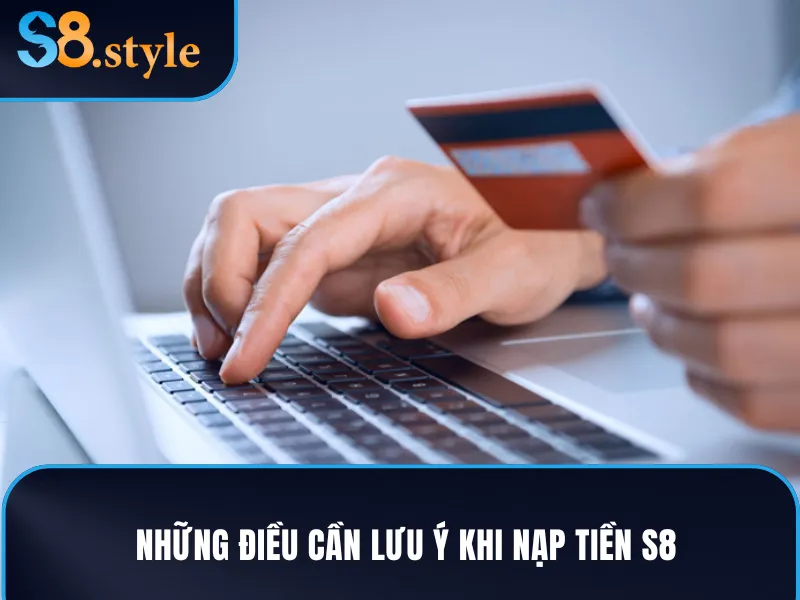 Những điều cần lưu tâm khi nạp tiền S8