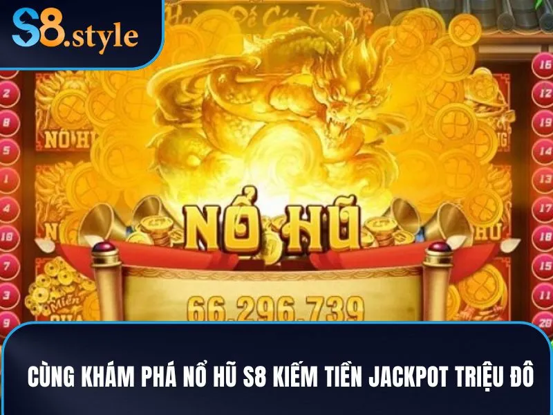 Cùng khám phá nổ hũ S8 kiếm tiền Jackpot triệu đô