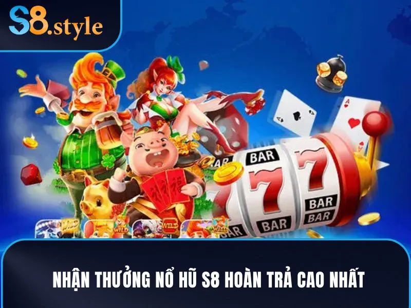 Nhận thưởng nổ hũ S8 hoàn trả cao nhất