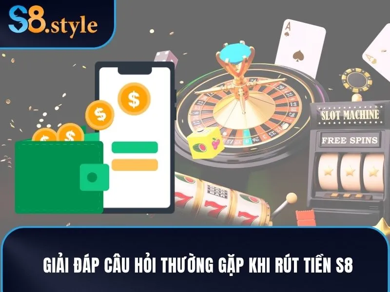 Giải đáp câu hỏi thường gặp khi rút tiền S8