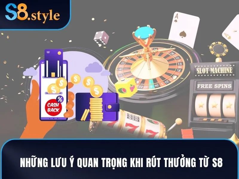 Những lưu ý quan trọng khi rút tiền S8