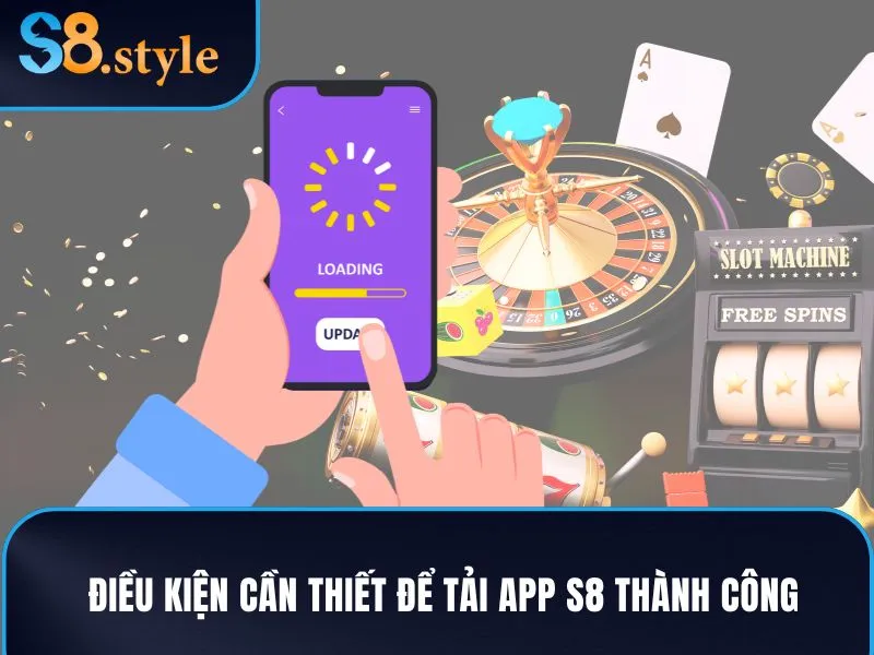 Điều kiện cần thiết để tải app S8 thành công