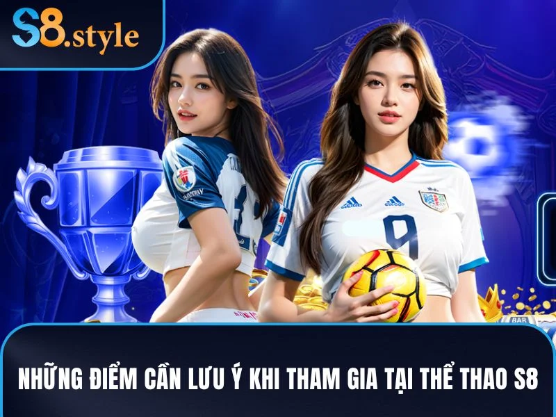 Những điểm cần lưu ý khi tham gia cá cược tại thể thao S8