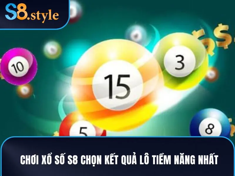 Chơi xổ số S8 chọn kết quả lô tiềm năng nhất