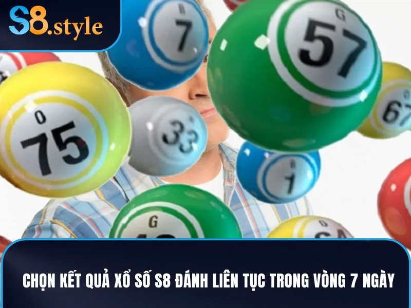 Chọn kết quả xổ số S8 đánh liên tục trong vòng 7 ngày